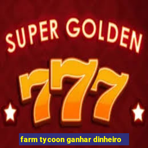 farm tycoon ganhar dinheiro