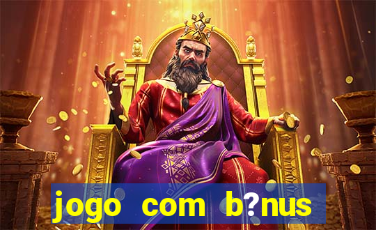 jogo com b?nus grátis no cadastro