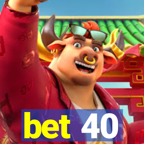 bet 40