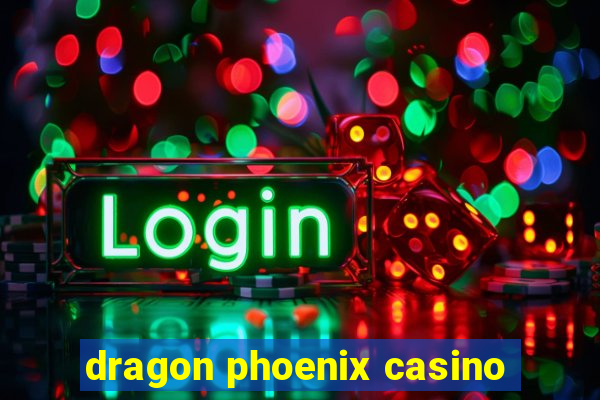 dragon phoenix casino