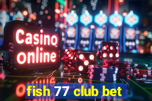 fish 77 club bet