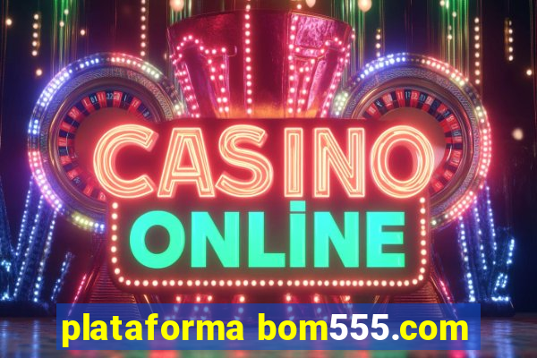 plataforma bom555.com