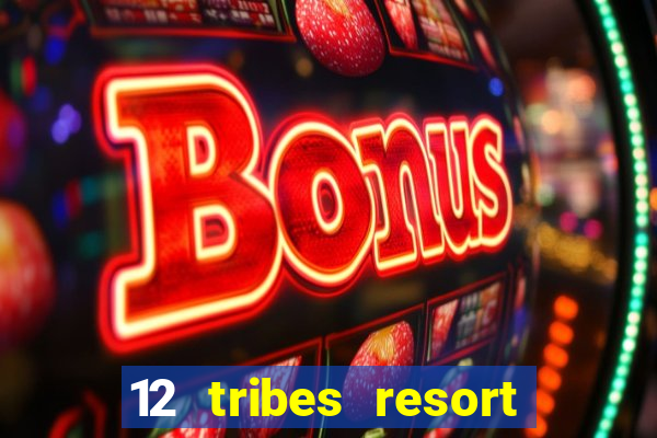 12 tribes resort casino review