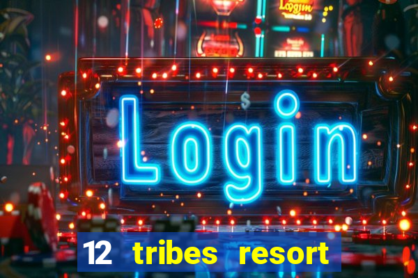 12 tribes resort casino review