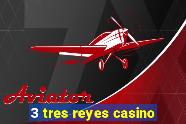 3 tres reyes casino