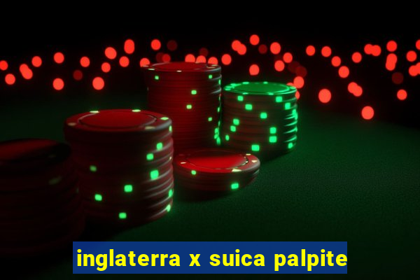 inglaterra x suica palpite