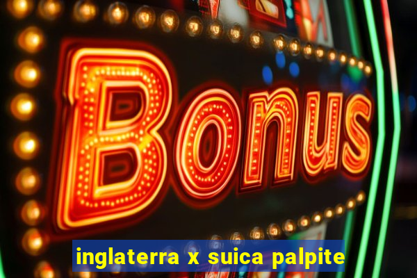 inglaterra x suica palpite