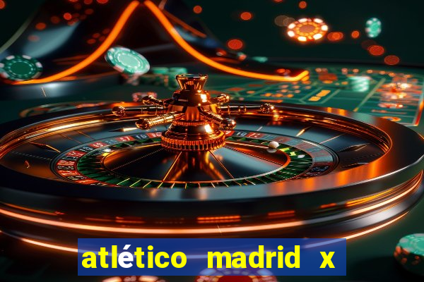 atlético madrid x real madrid