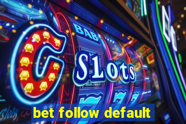 bet follow default