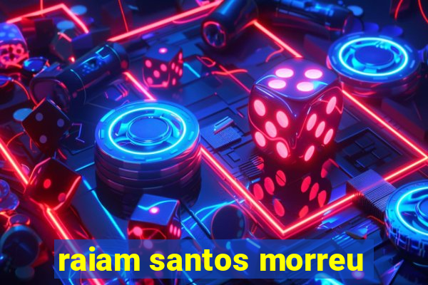 raiam santos morreu