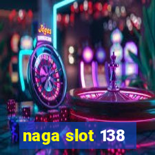 naga slot 138