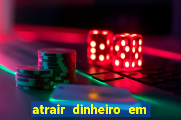 atrair dinheiro em 24 horas