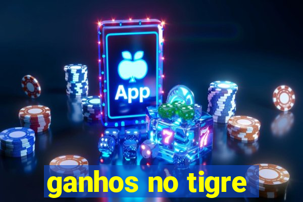 ganhos no tigre