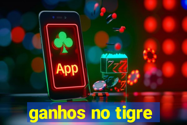 ganhos no tigre