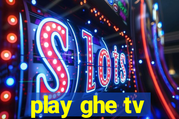 play ghe tv