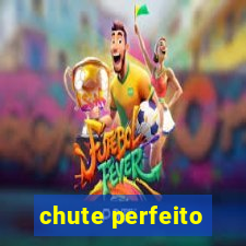 chute perfeito