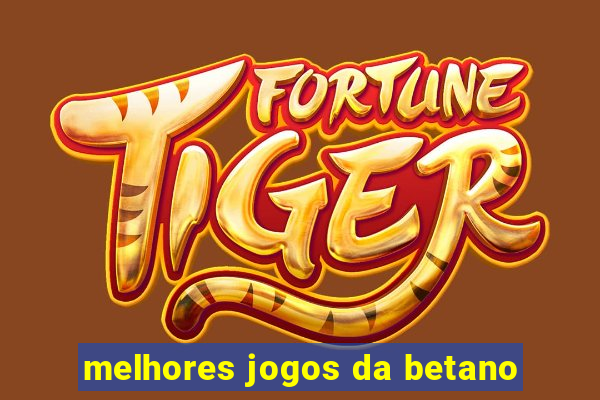 melhores jogos da betano