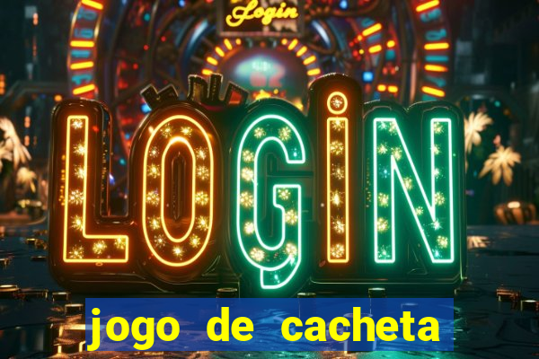 jogo de cacheta que ganha dinheiro