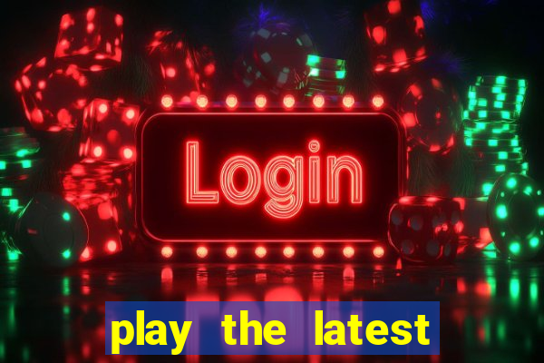 play the latest casino games and win big