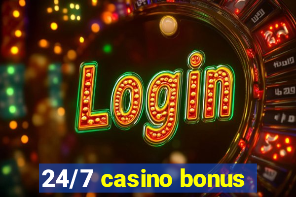 24/7 casino bonus