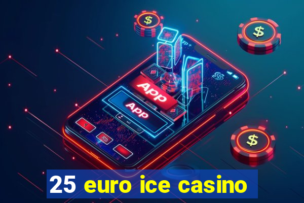 25 euro ice casino