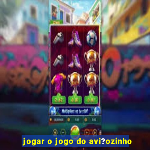 jogar o jogo do avi?ozinho