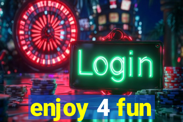 enjoy 4 fun