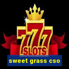 sweet grass cso