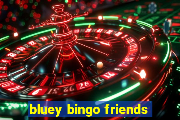 bluey bingo friends