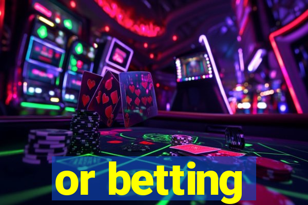 or betting