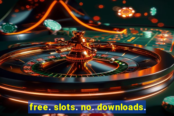 free. slots. no. downloads.