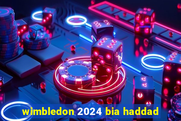 wimbledon 2024 bia haddad