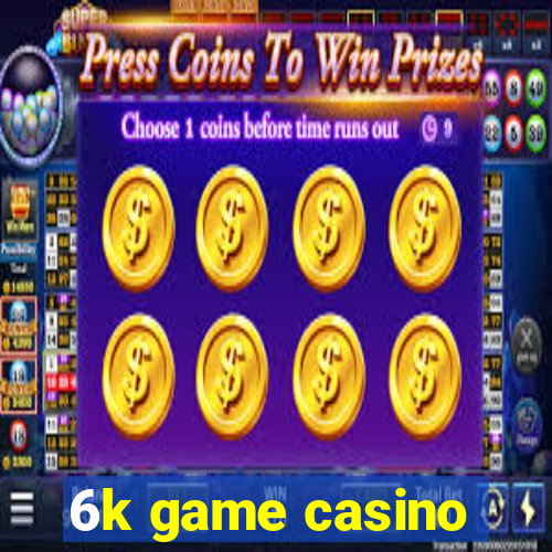 6k game casino