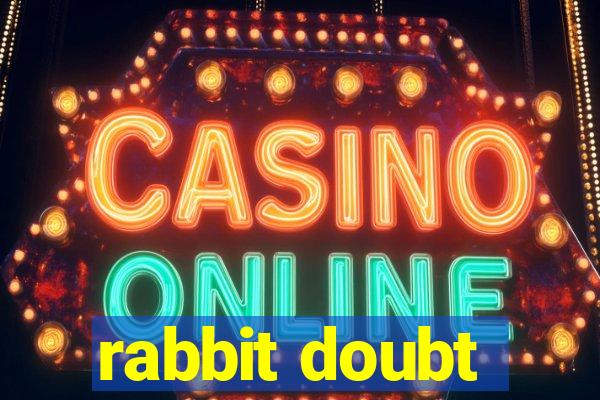 rabbit doubt