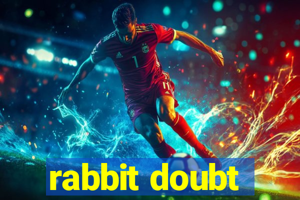 rabbit doubt