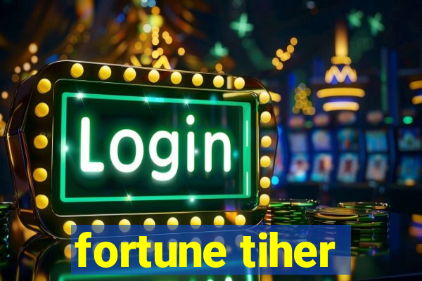 fortune tiher