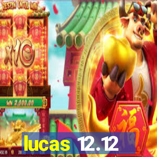 lucas 12.12