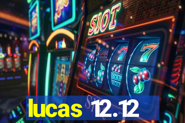 lucas 12.12