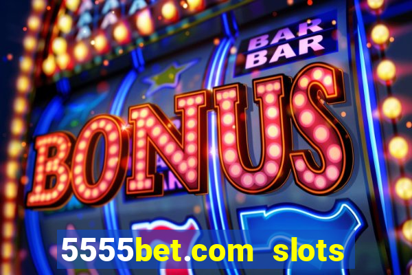 5555bet.com slots marca forte