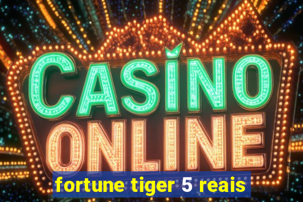 fortune tiger 5 reais