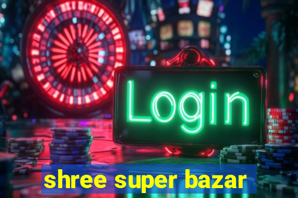 shree super bazar