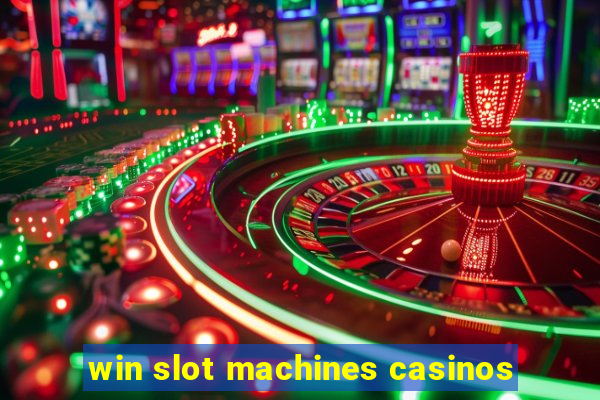 win slot machines casinos