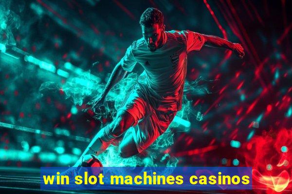 win slot machines casinos