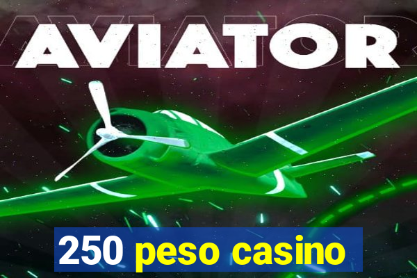 250 peso casino