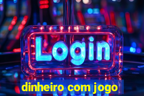 dinheiro com jogo