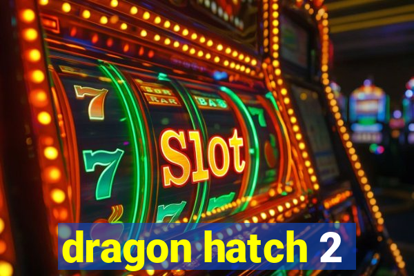 dragon hatch 2