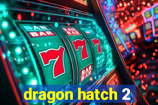 dragon hatch 2