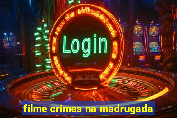 filme crimes na madrugada