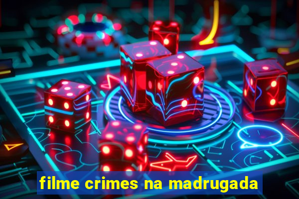 filme crimes na madrugada