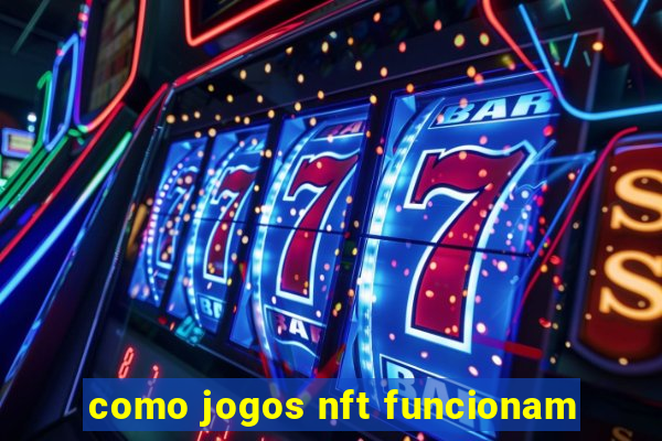 como jogos nft funcionam